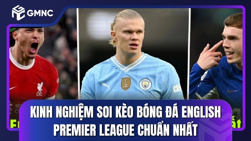 Kinh nghiệm soi kèo bóng đá English Premier League chuẩn nhất