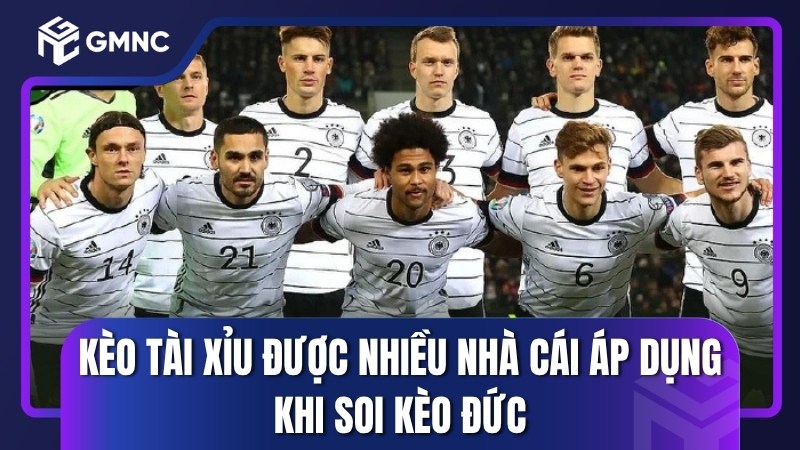 Kèo Tài Xỉu được nhiều nhà cái áp dụng khi soi kèo Đức