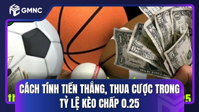 Cách tính tiền thắng, thua cược trong tỷ lệ kèo chấp 0.25