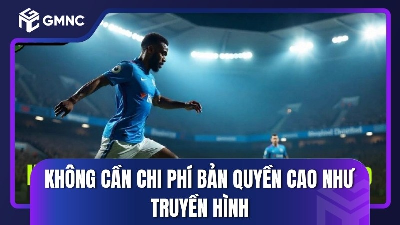 Không cần chi phí bản quyền cao như truyền hình
