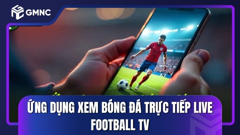 Ứng dụng xem bóng đá trực tiếp Live Football TV