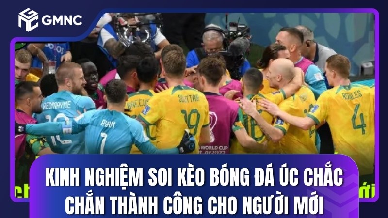 Kinh nghiệm soi kèo bóng đá Úc chắc chắn thành công cho người mới