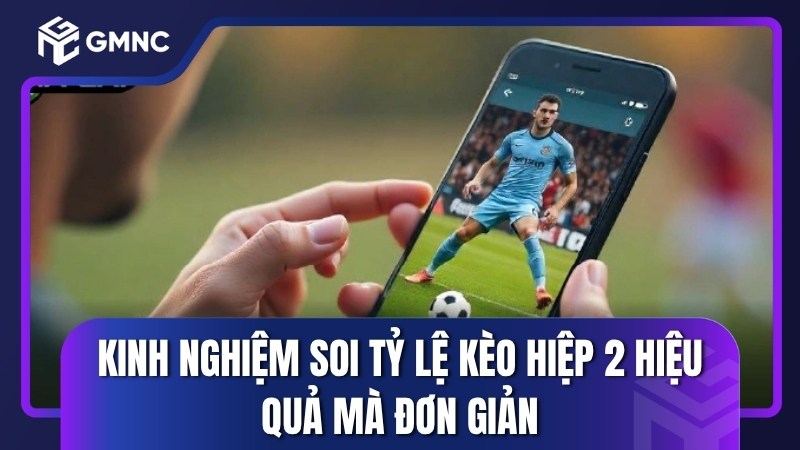 Kinh nghiệm soi tỷ lệ kèo hiệp 2 hiệu quả mà đơn giản