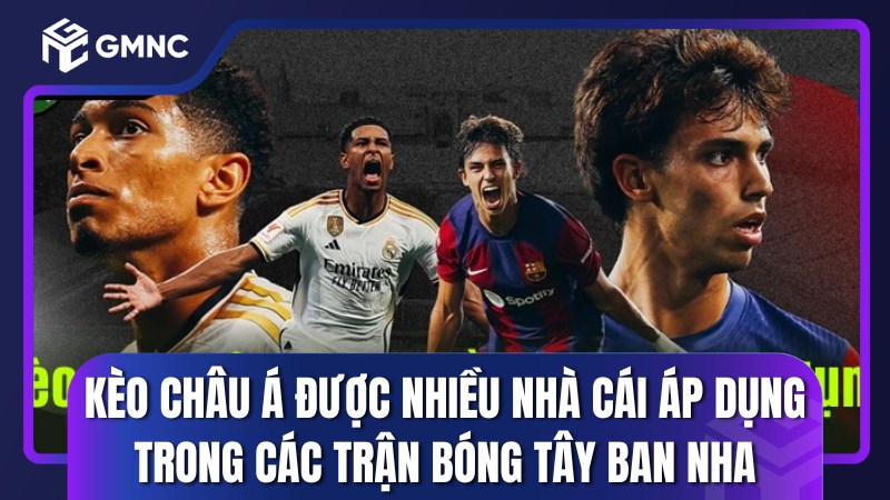 Kèo châu Á được nhiều nhà cái áp dụng trong các trận bóng Tây Ban Nha