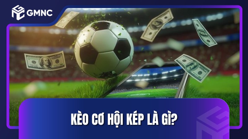 Kèo cơ hội kép là gì?