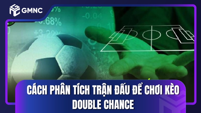 Cách phân tích trận đấu để chơi kèo double chance