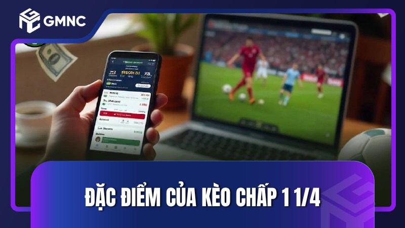 Đặc điểm của kèo chấp 1 1/4