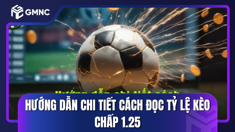 Hướng dẫn chi tiết cách đọc tỷ lệ kèo chấp 1.25