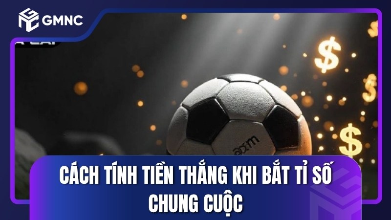Cách tính tiền thắng khi bắt tỉ số chung cuộc
