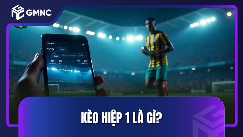 Kèo hiệp 1 là gì?