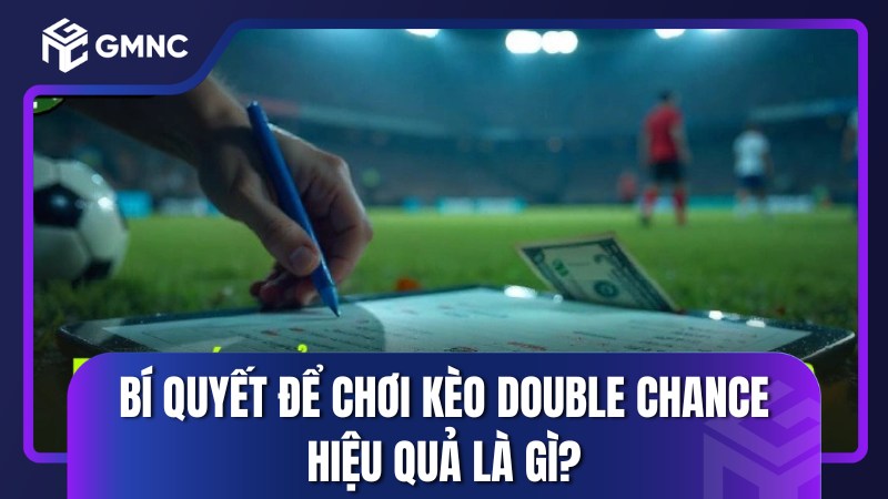 Bí quyết để chơi kèo double chance hiệu quả là gì?