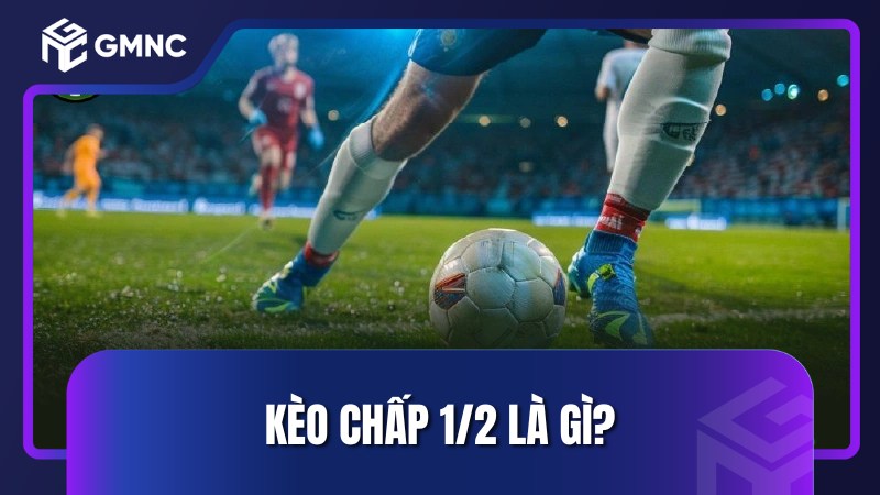 Kèo chấp 1/2 là gì?