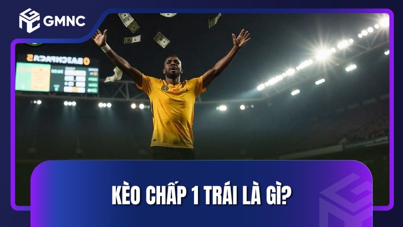 Kèo chấp 1 trái là gì?