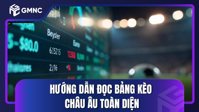 Hướng dẫn đọc bảng kèo châu Âu toàn diện