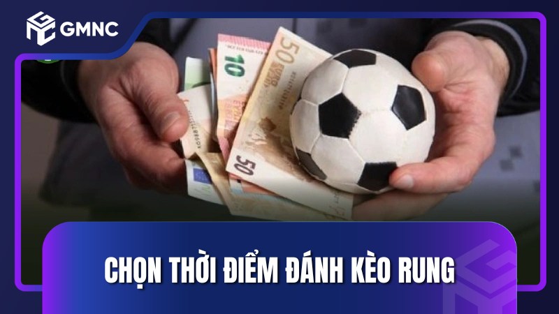 Chọn thời điểm đánh kèo rung