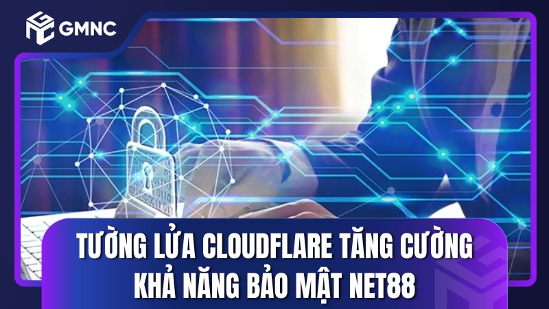 Tường lửa Cloudflare tăng cường khả năng bảo mật NET88
