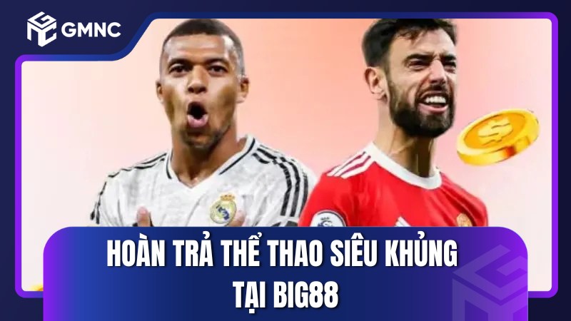 Hoàn trả thể thao siêu khủng tại Big88