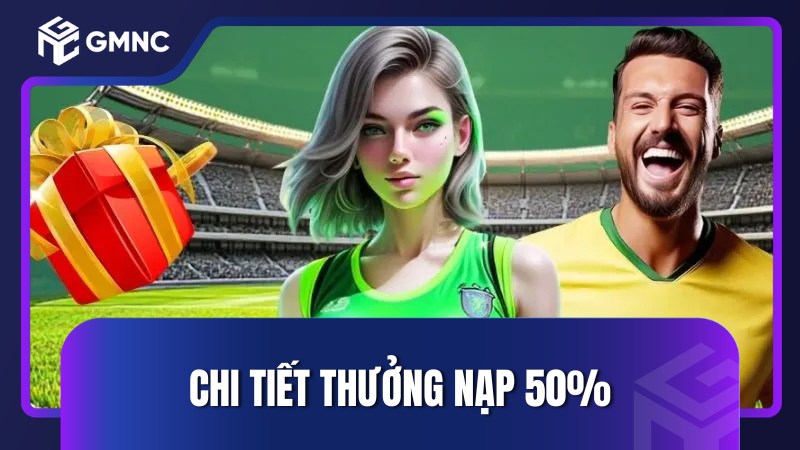 Chi tiết thưởng nạp 50%