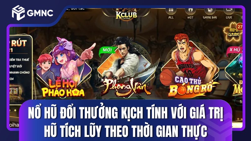 Nổ hũ đổi thưởng kịch tính với giá trị hũ tích lũy theo thời gian thực