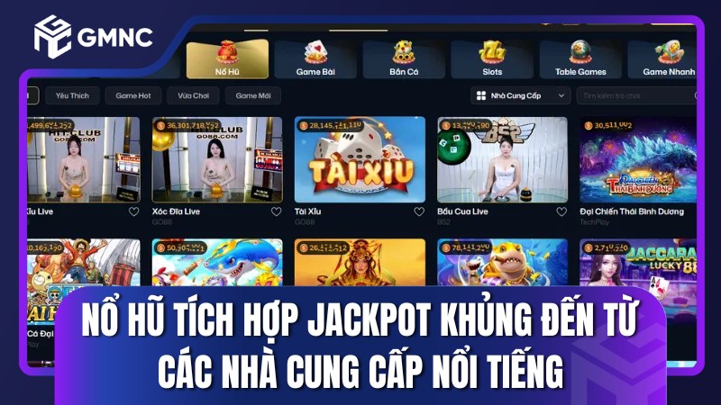Nổ hũ đổi thưởng tích hợp jackpot khủng đến từ các nhà cung cấp nổi tiếng