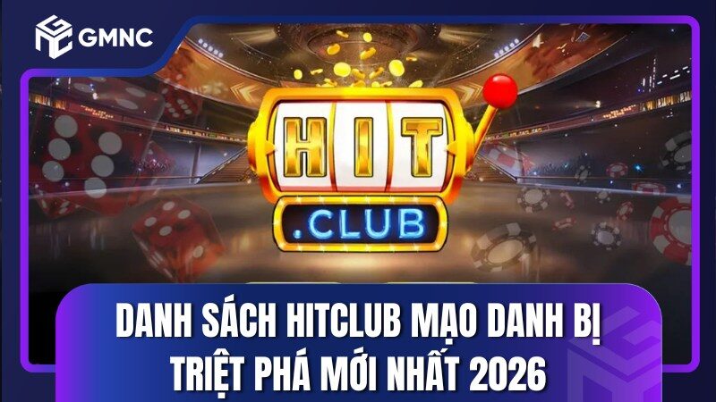 Danh Sách Hitclub Mạo Danh Bị Triệt Phá Mới Nhất 2026