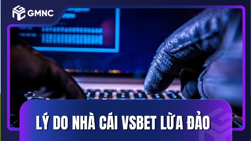 Lý do nhà cái VSbet lừa đảo