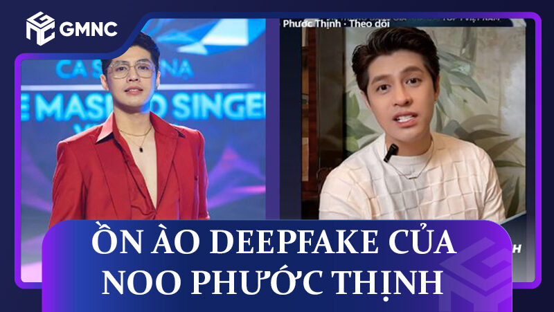 Từ ồn ào Deepfake Noo Phước Thịnh: Khi AI xóa bỏ ranh giới thực ảo